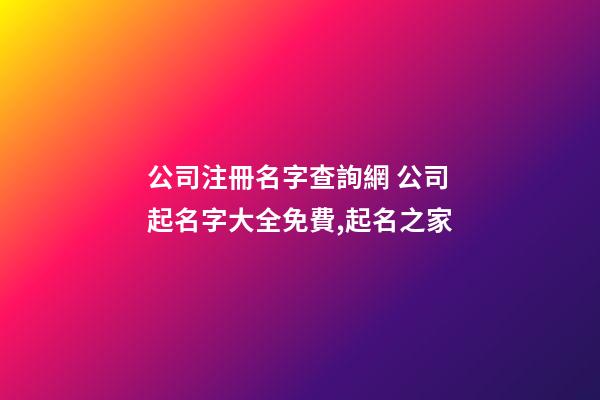 公司注冊名字查詢網 公司起名字大全免費,起名之家